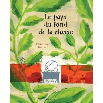 Le pays du fond de la classe. Didier LEVY et Barroux – 2017 (Dès 4 ans)