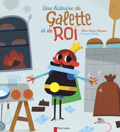 Une histoire de Galette et de Roi. Alice BRIERE-HAQUET et Vincent MAHY – 2014 (Dès 4 ans) + Histoire de la Fève