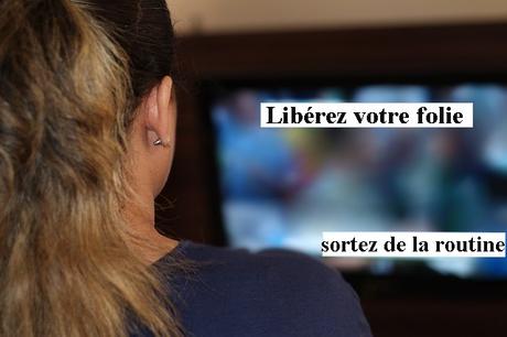 Défi 143 : libérez votre folie, sortez de la routine Défi 143 : libérez votre folie, sortez de la routine