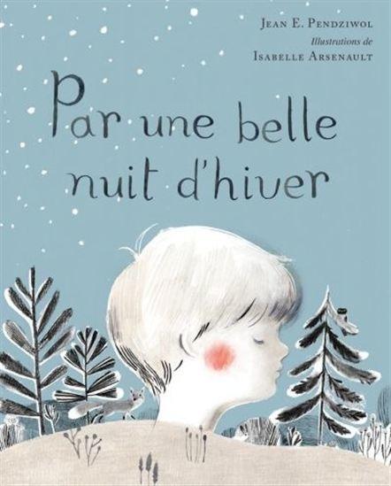 Par une belle nuit d’hiver. Jean .E. PENDZIWOL et Isabelle ARSENAULT – 2014 (Dès 4 ans)