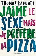 J'aime le sexe mais je préfére la pizza de Thomas Raphaêl