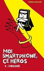 Moi smartphone, ce héros tome 1-Virginie de Thomas Palpant
