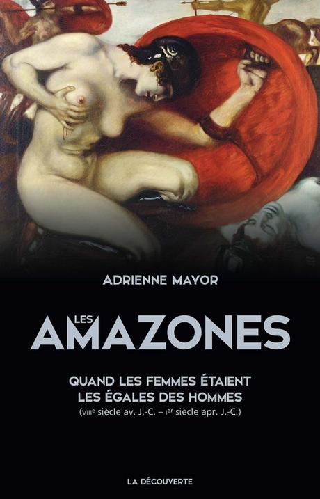 Vie, guerre, amour et mort des Amazones