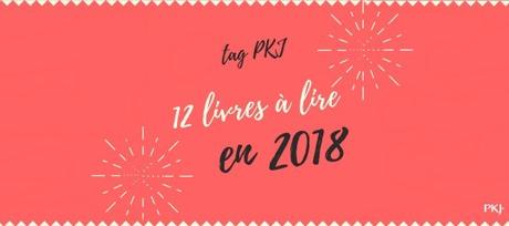 Tag #51 12 livres à lire en 2018 Tag #51 12 livres à lire en 2018