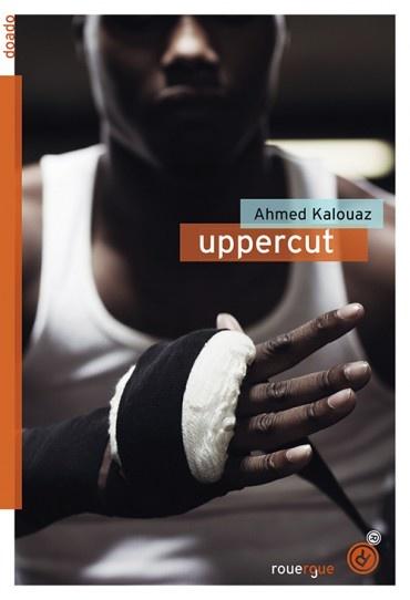 Uppercut. Ahmed KALOUAZ – 2017 (Dès 12 ans)