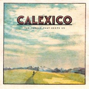 Calexico – The Thread that Keeps Us