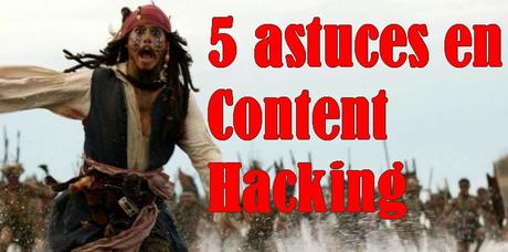 Mes 5 astuces de Content Hacking pour avoir plus de trafic sur votre site Web !