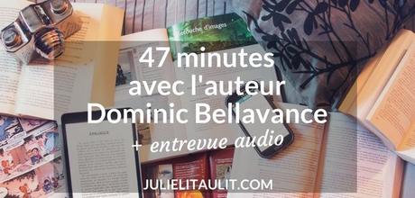 47 minutes avec l’auteur Dominic Bellavance
