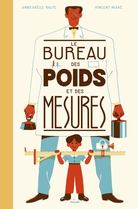 Le Bureau des Poids et des Mesures. Anne-Gaëlle BALPE et Vincent MAHE – 2016 (Dès 8 ans)