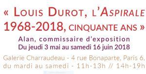 Galerie Charraudeau  « L’ASPIRALE »  1968-2018   LOUIS DUROT  3 Mai au 16 Juin 2018