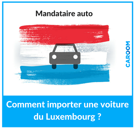 mandataire auto Luxembourg : importer une voiture luxembourgeoise ?