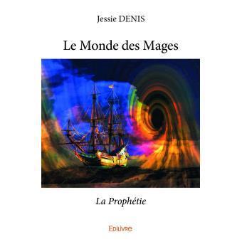 Le monde des mages tome 1: la prophétie * Jessie Denis Le monde des mages tome 1: la prophétie * Jessie Denis