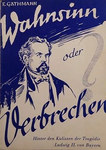 Ludwig II., Wahnsinn oder Verbrechen? von Erika Gathmann