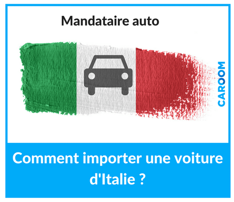 Comment importer une voiture d'Italie en passant par un mandataire auto ? 
