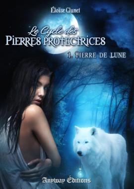 Le cycle des pierres protectrices, tome 1 : Pierre de lune de Eloïse Clunet Le cycle des pierres protectrices, tome 1 : Pierre de lune de Eloïse Clunet