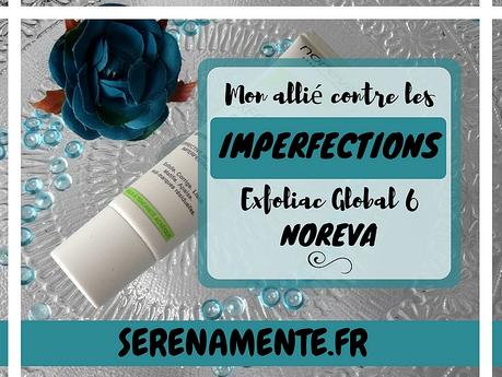 Mon allié contre les imperfections : Exfoliac Global 6 Noreva ! Mon allié contre les imperfections : Exfoliac Global 6 Noreva !