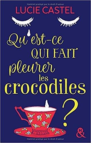 Mon avis sur Qu'est ce qui fait pleurer les crocodiles? de Lucie Castel : une comédie romantique et caustique comme on adore