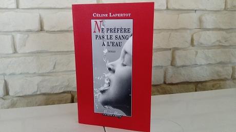 Ne préfère pas le sang à l’eau – Céline Lapertot