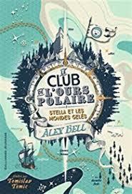Le club de l'ours polaire, tome 1 : Stella et les mondes gelés d'Alex Bell