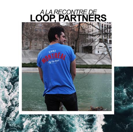 A LA RENCONTRE DE : Loop du groupe Partners A LA RENCONTRE DE : Loop du groupe Partners