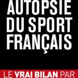 Découvrez le livre « Autopsie du sport français » Découvrez le livre « Autopsie du sport français »