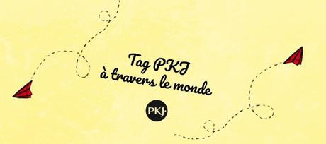 TAG PKJ : à travers le monde #3 TAG PKJ : à travers le monde #3