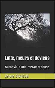 Lutte, meurs et deviens de Carole Divague Lutte, meurs et deviens de Carole Divague