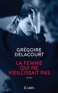 La femme qui ne vieillissait pas de Grégoire Delacourt – Un conte moderne ! La femme qui ne vieillissait pas de Grégoire Delacourt – Un conte moderne !