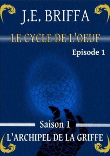 Le cycle de l'oeuf, tome 1, Épisode 1: L'archipel de la griffe (J.E. Briffa) Le cycle de l'oeuf, tome 1, Épisode 1: L'archipel de la griffe (J.E. Briffa)