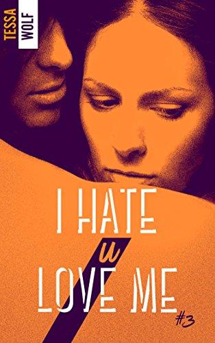 Chronique Lecture n° 99 :  I Hate U Love Me #3,   (  Tessa Wolf  )