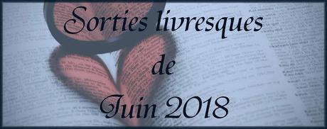 #5 Sorties livresques de Juin 2018