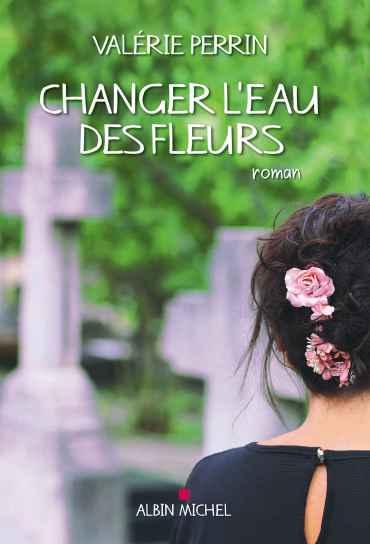 Changer l’eau des fleurs de Valérie Perrin Changer l’eau des fleurs de Valérie Perrin