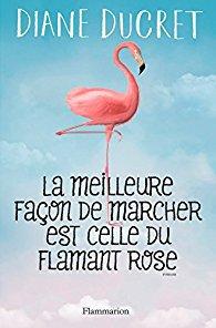 Diane Ducret – La meilleure façon de marcher est celle du flamant rose ***