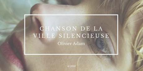 CHANSON DE LA VILLE SILENCIEUSE, Olivier Adam