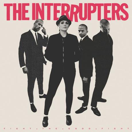 FIGHT THE GOOD FIGHT – THE INTERRUPTERS