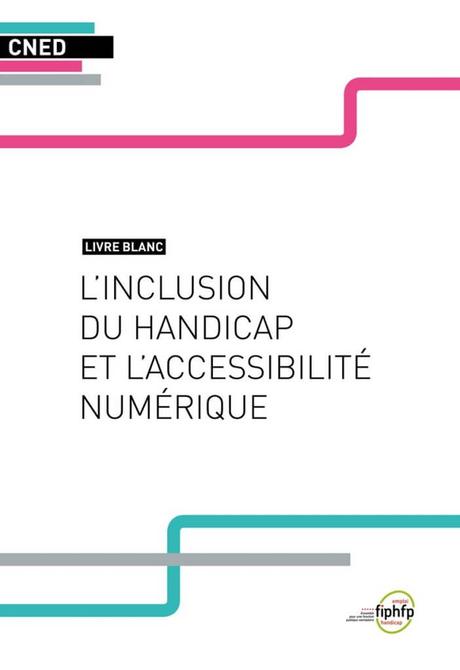 Accessibilité numérique et handicap, le livre blanc du CNED Accessibilité numérique et handicap, le livre blanc du CNED