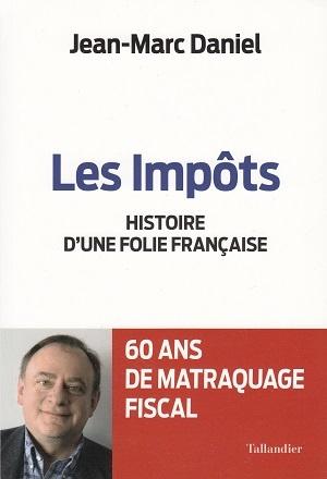 Les impôts - Histoire d'une folie française, de Jean-Marc Daniel