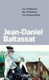 «La tristesse des femmes en mousseline», de Jean-Daniel Baltassat