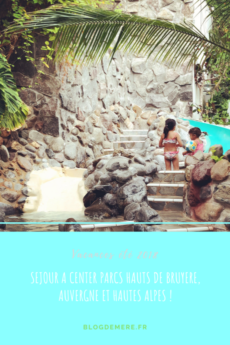 Center Parcs Hauts de Bruyères, Auvergne, Les Orres… Nos vacances d’été 2018 !