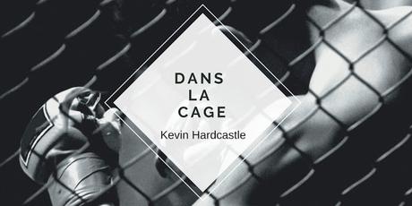 DANS LA CAGE, Kevin Hardcastle