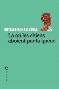 « Là où les chiens aboient par la queue », d’Estelle-Sarah Bulle, Prix Stanislas
