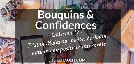 Bouquins & Confidences : Tristan Malavoy, poète, écrivain, auteur-compositeur-interprète et directeur littéraire