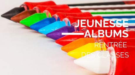 SÉLECTION ALBUMS JEUNESSE, RENTRÉE SCOLAIRE