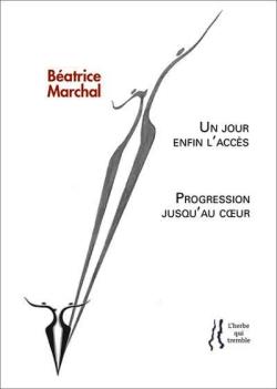 Béatrice Marchal,  Un jour enfin l’accès   suivi de Progression jusqu’au cœur  par Isabelle Lévesque