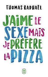 Une autobiographie étonnante : J'aime le sexe mais je préfère la pizza de Thomas Raphaël