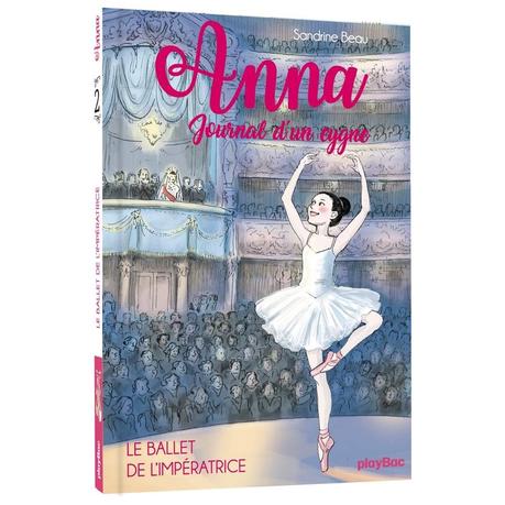 Anna - Journal d'un cygne - Tome 2 - Le Ballet de l'Impératrice. Sandrine BEAU et Cati BAUR. 2018 (Dès 8 ans)