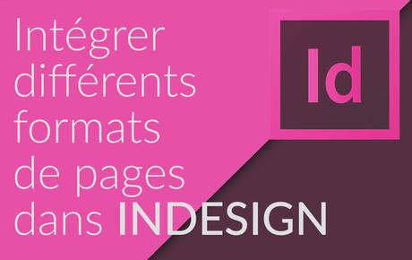 Tuto : Intégrer différents formats de pages dans indesign