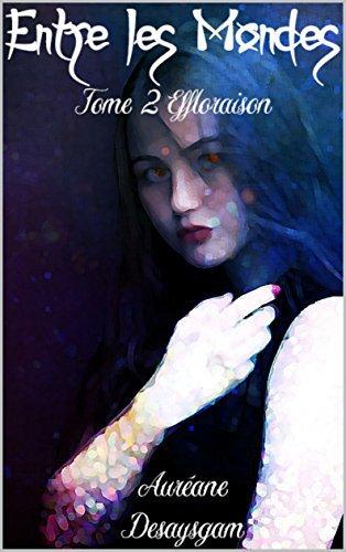 Entre les mondes (tome 2) : Effloraison d’Auréane de Saysgam Entre les mondes (tome 2) : Effloraison d’Auréane de Saysgam