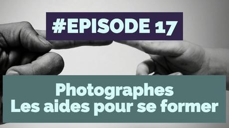 17 – Photographe ou trouver des aides pour se former