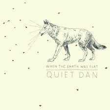 Quiet Dan - When The Earth Was Flat (2018)